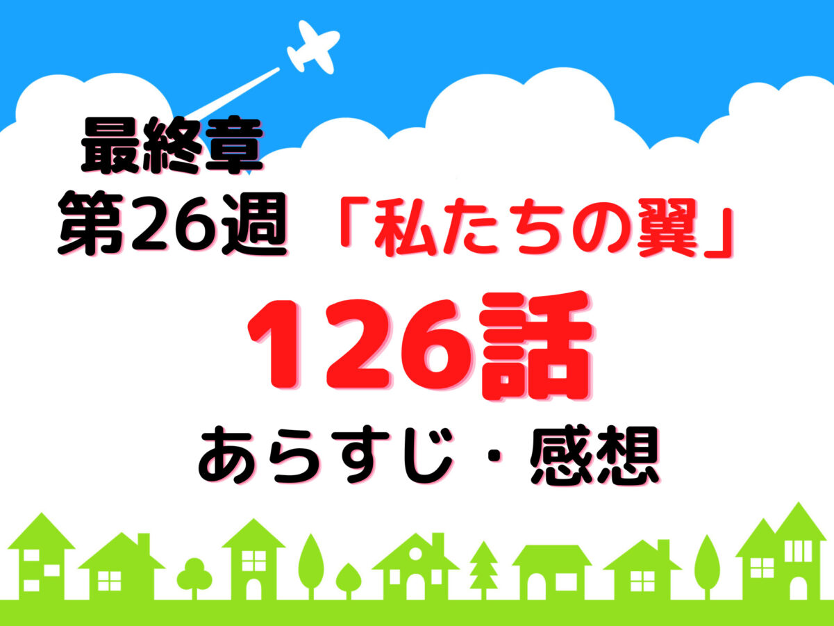 朝ドラ 『舞いあがれ！』26週最終章126話あらすじ感想